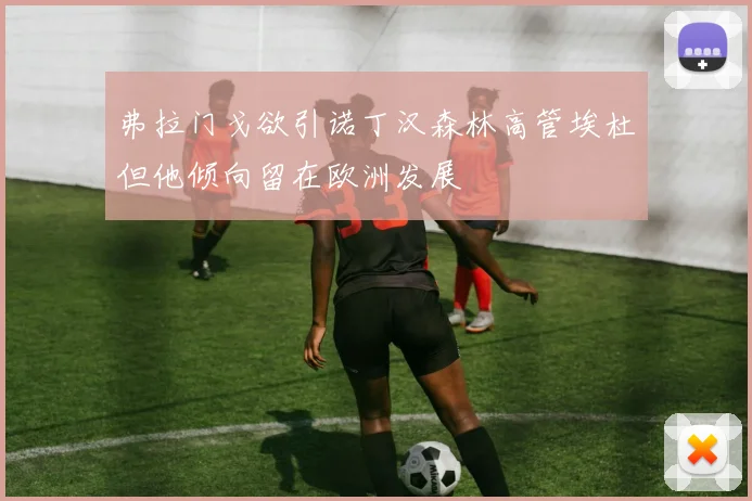 弗拉门戈欲引诺丁汉森林高管埃杜但他倾向留在欧洲发展