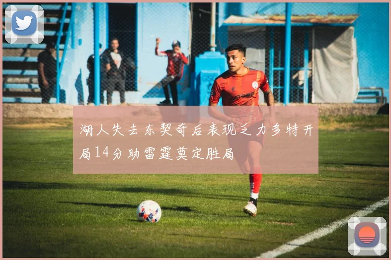 湖人失去东契奇后表现乏力多特开局14分助雷霆奠定胜局